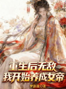 重生后无敌，我开始养成女帝章节列表