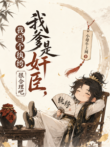 我爹是奸臣，我当个纨绔很合理吧章节列表
