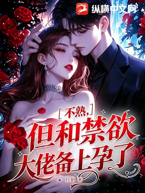 不熟，但和禁欲大佬备上孕了章节列表