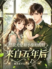 禁欲大佬和小保姆的娃来自五年后章节列表