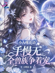 小人咪花语手慢无，全兽族争着宠章节列表