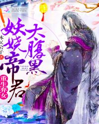 重生弃女：妖娆帝君太腹黑！章节列表