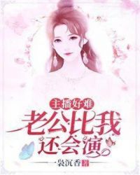 主播好难：老公比我还会演章节列表