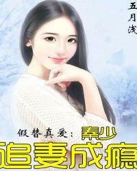 假替真爱：秦少追妻成瘾章节列表