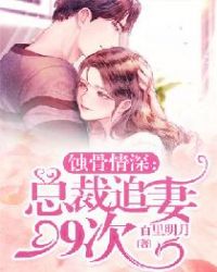 蚀骨情深：总裁追妻99次章节列表