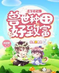 兽王宠夫：兽世种田好致富章节列表