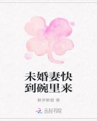 未婚妻快到碗里来章节列表