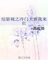 综影视之冷门大旗我来扛章节列表