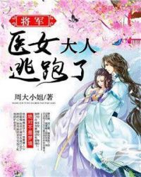将军，医女大人逃跑了章节列表