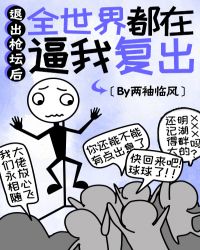 退出枪坛后全世界都在逼我复出章节列表