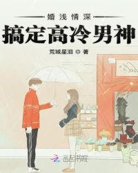 婚浅情深搞定高冷男神章节列表