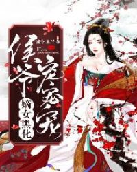 嫡女黑化：侯爷宠宠宠章节列表