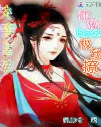 快穿主神：神秘boss极致撩章节列表