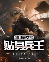 冰山美女的贴身兵王章节列表