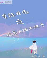 星际日志之抱着大腿不放手章节列表