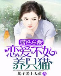 猫性总裁：恋爱不如养只猫章节列表