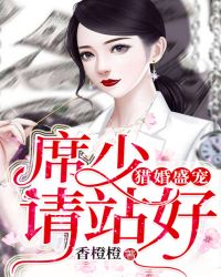 猎婚盛宠：席少请站好章节列表