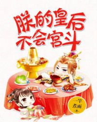 朕的皇后不会宫斗章节列表