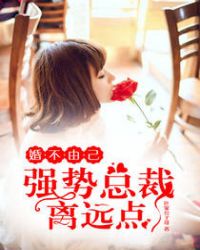 婚不由己：强势总裁离远点章节列表