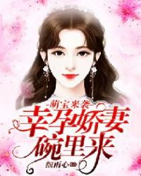 萌宝来袭：幸孕娇妻碗里来章节列表