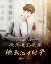 不成名就回家继承亿万财产章节列表