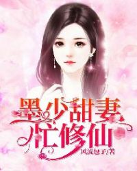 墨少甜妻忙修仙章节列表