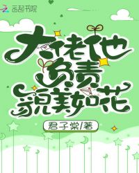 大佬他负责貌美如花章节列表