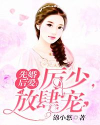 先婚后爱：厉少，放肆宠章节列表