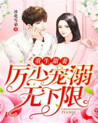 重生甜妻：厉少宠溺无下限章节列表