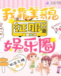 我靠美貌征服娱乐圈章节列表