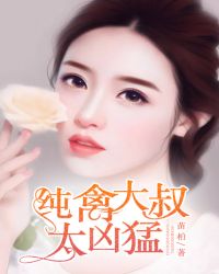 纯禽大叔太凶猛章节列表