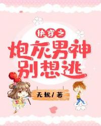 快穿之炮灰男神别想逃章节列表