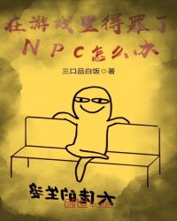 在游戏里得罪了NPC怎么办章节列表