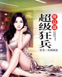 超级狂兵辣总裁章节列表