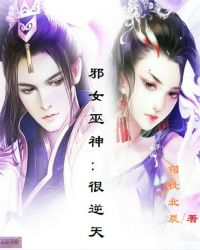 邪女巫神：很逆天章节列表