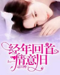 经年回首情意旧章节列表