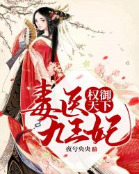 权御天下：毒医九王妃章节列表