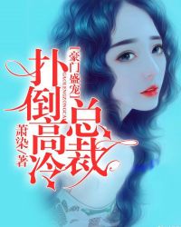 豪门盛宠：扑倒高冷总裁章节列表