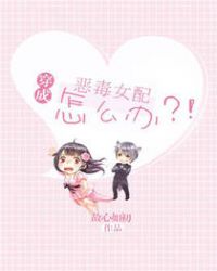 穿成恶毒女配怎么办？！章节列表