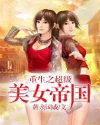 重生之超级美女帝国章节列表