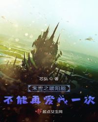 末世之暖阳能不能再爱我一次章节列表