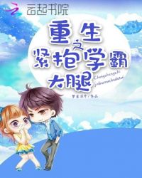 重生之紧抱学霸大腿章节列表
