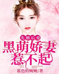 先婚后爱：黑萌娇妻惹不起章节列表