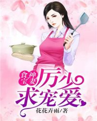 食神宝妻：厉少，求宠爱章节列表