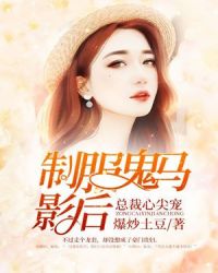 总裁心尖宠：制服鬼马影后章节列表