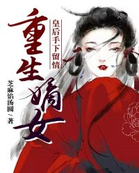 重生嫡女：皇后手下留情章节列表