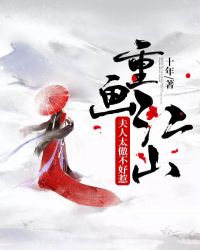 重画江山夫人太傲不好惹章节列表