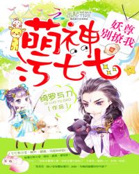 萌神污七七：妖尊别撩我！章节列表