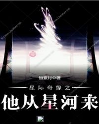 星际奇缘之他从星河来章节列表