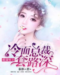 萌妻至上，冷面总裁套路深章节列表